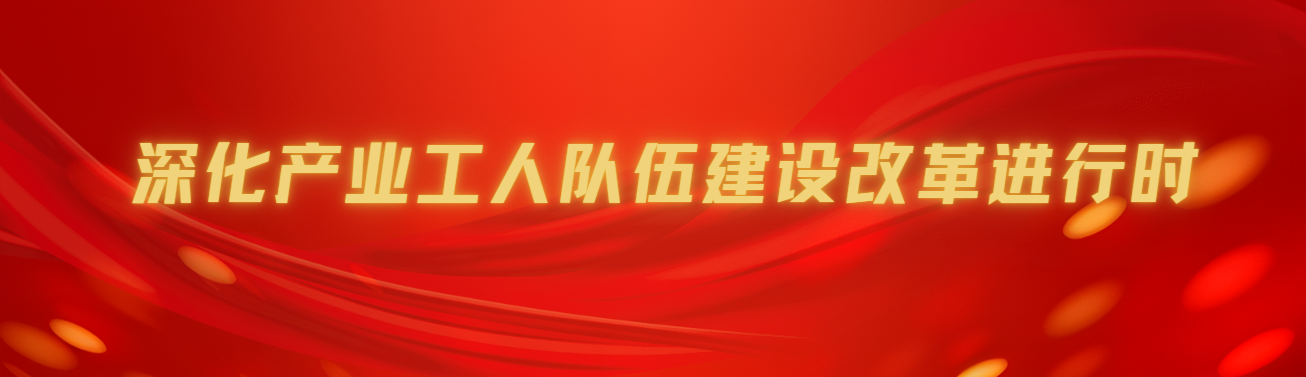 深化產(chǎn)業(yè)工人隊(duì)伍建設(shè)改革進(jìn)行時(shí)